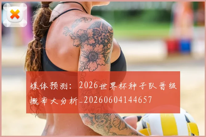 媒体预测：2026世界杯种子队晋级概率大分析_20260604144657